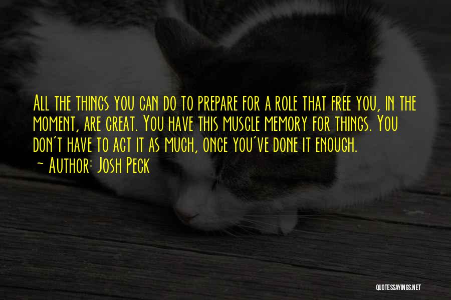 Josh Peck Quotes: All The Things You Can Do To Prepare For A Role That Free You, In The Moment, Are Great. You