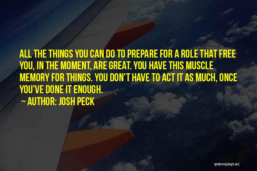 Josh Peck Quotes: All The Things You Can Do To Prepare For A Role That Free You, In The Moment, Are Great. You