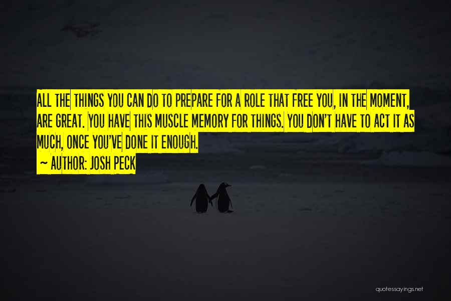 Josh Peck Quotes: All The Things You Can Do To Prepare For A Role That Free You, In The Moment, Are Great. You