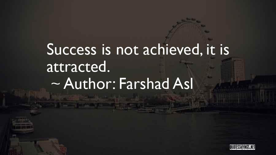 Farshad Asl Quotes: Success Is Not Achieved, It Is Attracted.