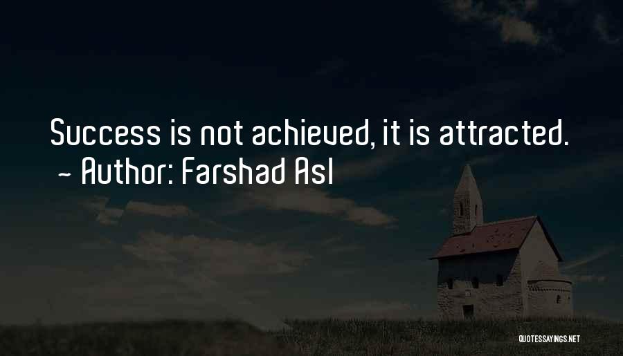 Farshad Asl Quotes: Success Is Not Achieved, It Is Attracted.