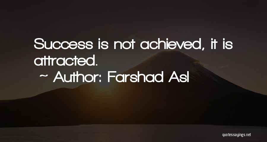 Farshad Asl Quotes: Success Is Not Achieved, It Is Attracted.