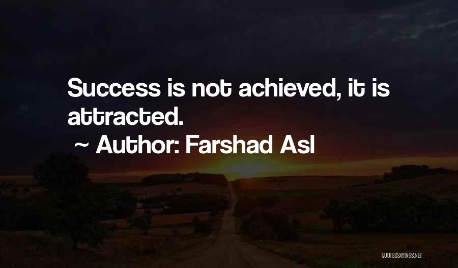 Farshad Asl Quotes: Success Is Not Achieved, It Is Attracted.