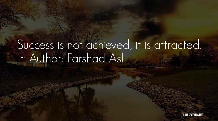 Farshad Asl Quotes: Success Is Not Achieved, It Is Attracted.