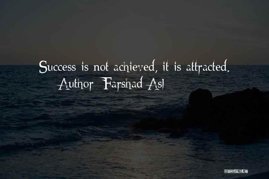 Farshad Asl Quotes: Success Is Not Achieved, It Is Attracted.