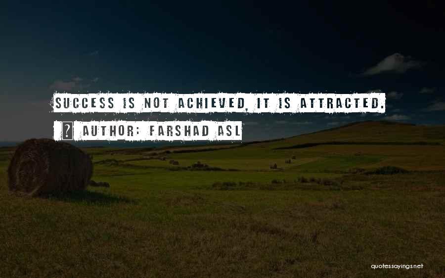 Farshad Asl Quotes: Success Is Not Achieved, It Is Attracted.