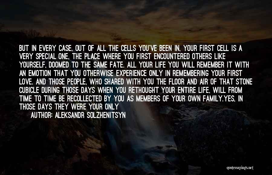 Aleksandr Solzhenitsyn Quotes: But In Every Case, Out Of All The Cells You've Been In, Your First Cell Is A Very Special One,