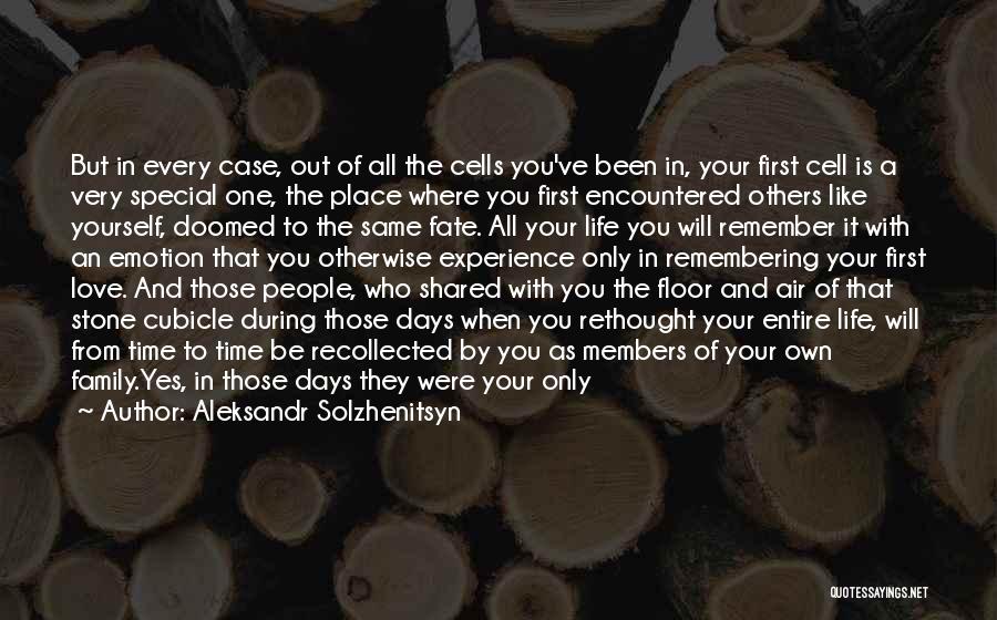 Aleksandr Solzhenitsyn Quotes: But In Every Case, Out Of All The Cells You've Been In, Your First Cell Is A Very Special One,