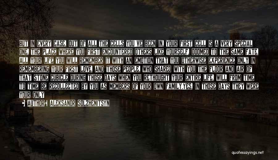 Aleksandr Solzhenitsyn Quotes: But In Every Case, Out Of All The Cells You've Been In, Your First Cell Is A Very Special One,