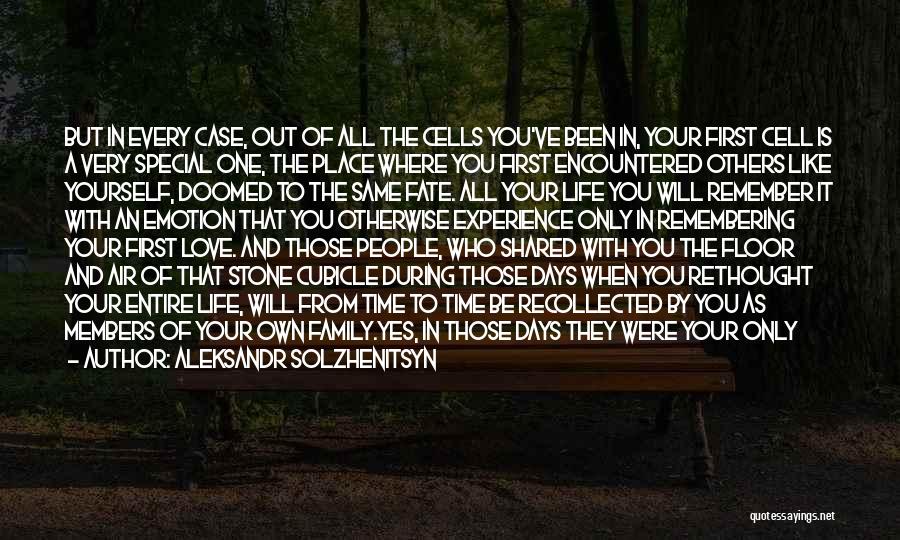 Aleksandr Solzhenitsyn Quotes: But In Every Case, Out Of All The Cells You've Been In, Your First Cell Is A Very Special One,