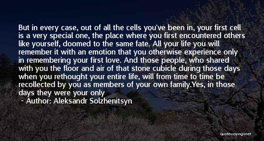 Aleksandr Solzhenitsyn Quotes: But In Every Case, Out Of All The Cells You've Been In, Your First Cell Is A Very Special One,