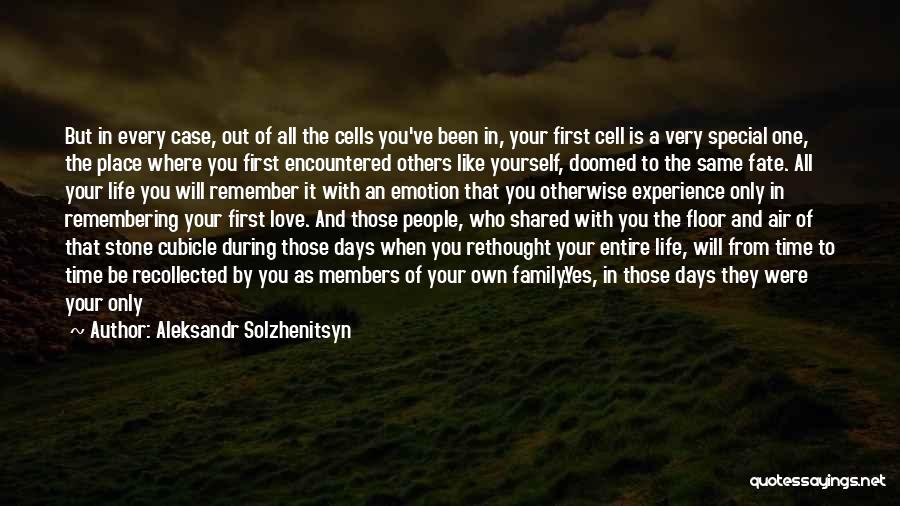 Aleksandr Solzhenitsyn Quotes: But In Every Case, Out Of All The Cells You've Been In, Your First Cell Is A Very Special One,