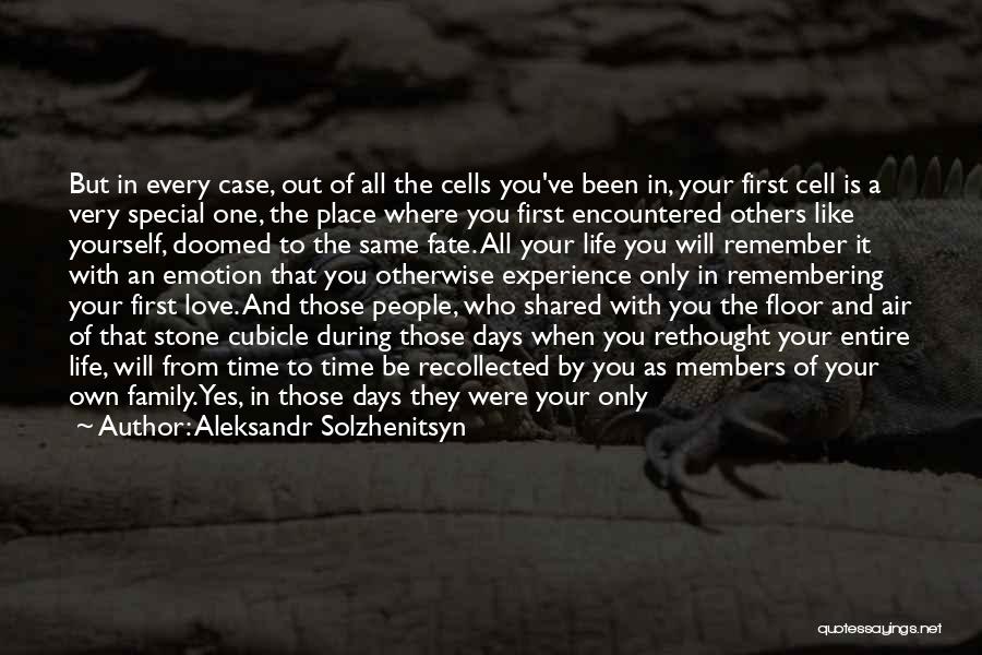 Aleksandr Solzhenitsyn Quotes: But In Every Case, Out Of All The Cells You've Been In, Your First Cell Is A Very Special One,