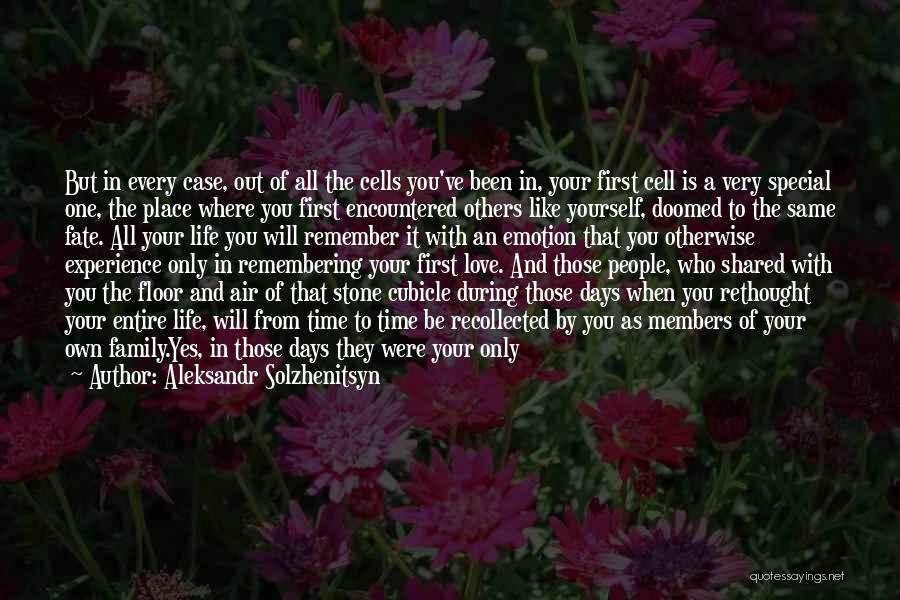 Aleksandr Solzhenitsyn Quotes: But In Every Case, Out Of All The Cells You've Been In, Your First Cell Is A Very Special One,