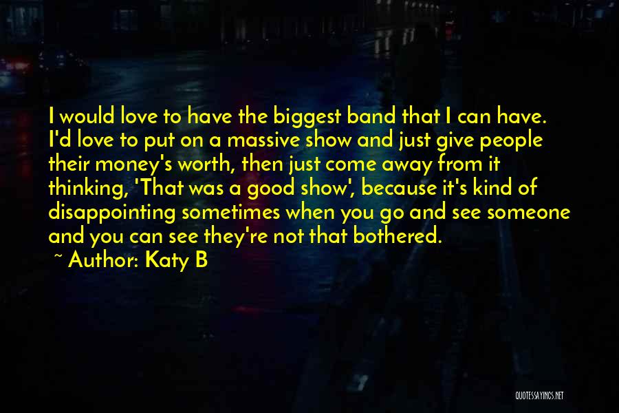 Katy B Quotes: I Would Love To Have The Biggest Band That I Can Have. I'd Love To Put On A Massive Show