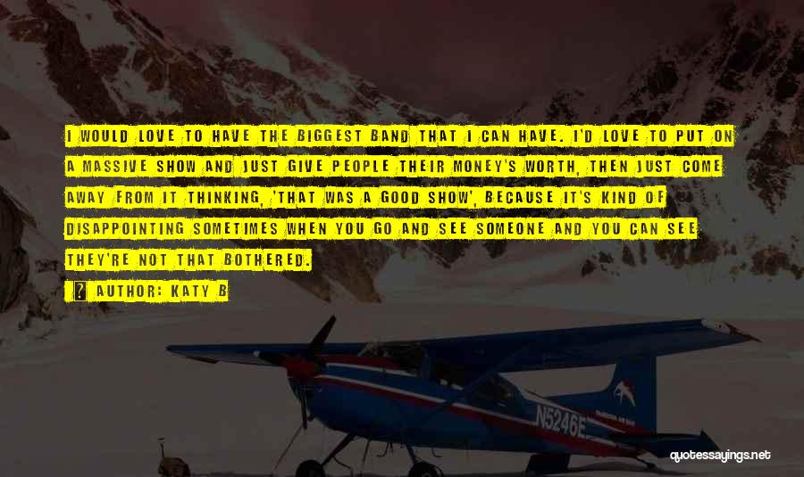 Katy B Quotes: I Would Love To Have The Biggest Band That I Can Have. I'd Love To Put On A Massive Show