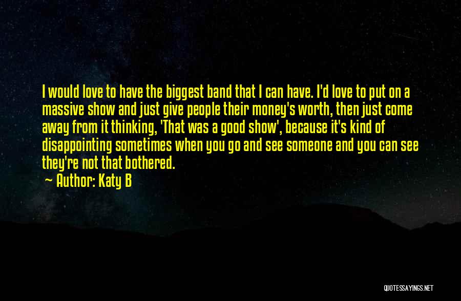 Katy B Quotes: I Would Love To Have The Biggest Band That I Can Have. I'd Love To Put On A Massive Show