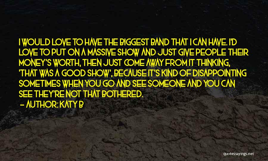 Katy B Quotes: I Would Love To Have The Biggest Band That I Can Have. I'd Love To Put On A Massive Show