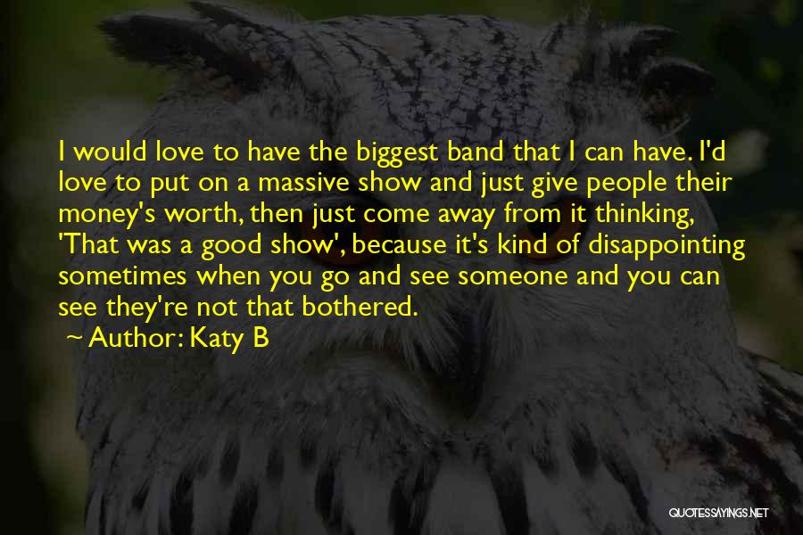 Katy B Quotes: I Would Love To Have The Biggest Band That I Can Have. I'd Love To Put On A Massive Show