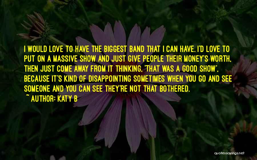 Katy B Quotes: I Would Love To Have The Biggest Band That I Can Have. I'd Love To Put On A Massive Show