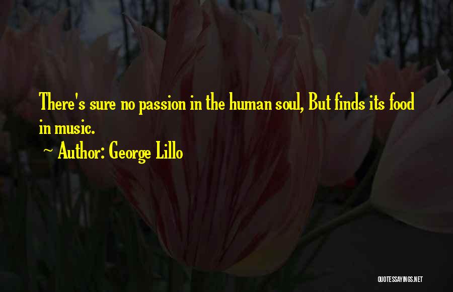 George Lillo Quotes: There's Sure No Passion In The Human Soul, But Finds Its Food In Music.