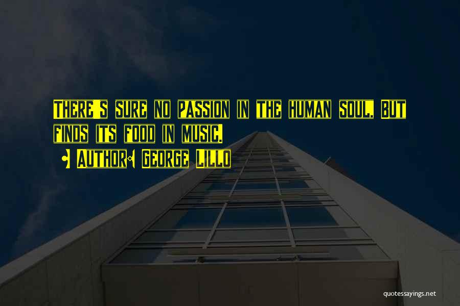 George Lillo Quotes: There's Sure No Passion In The Human Soul, But Finds Its Food In Music.