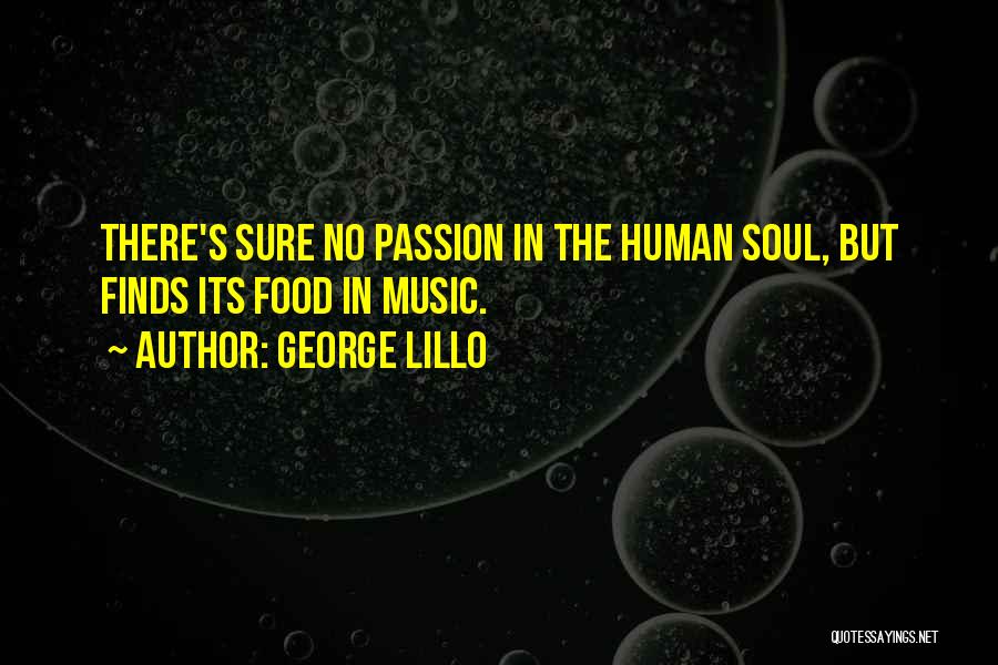 George Lillo Quotes: There's Sure No Passion In The Human Soul, But Finds Its Food In Music.