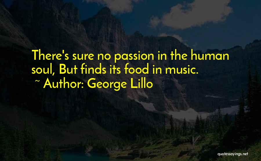 George Lillo Quotes: There's Sure No Passion In The Human Soul, But Finds Its Food In Music.