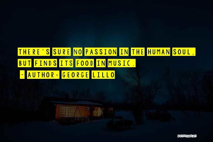 George Lillo Quotes: There's Sure No Passion In The Human Soul, But Finds Its Food In Music.