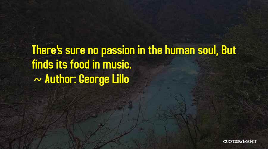 George Lillo Quotes: There's Sure No Passion In The Human Soul, But Finds Its Food In Music.