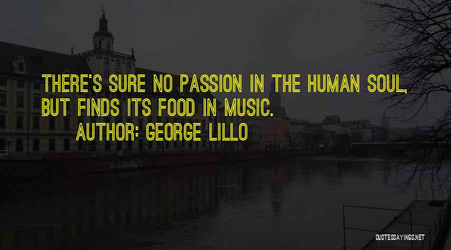 George Lillo Quotes: There's Sure No Passion In The Human Soul, But Finds Its Food In Music.