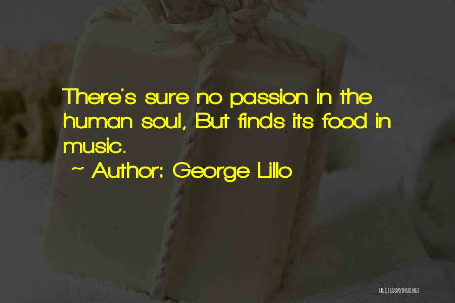 George Lillo Quotes: There's Sure No Passion In The Human Soul, But Finds Its Food In Music.