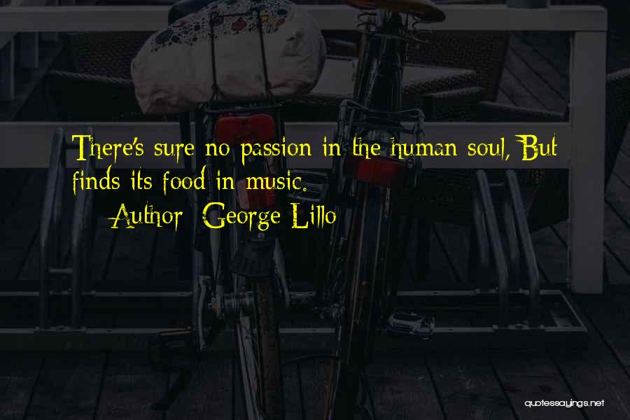 George Lillo Quotes: There's Sure No Passion In The Human Soul, But Finds Its Food In Music.