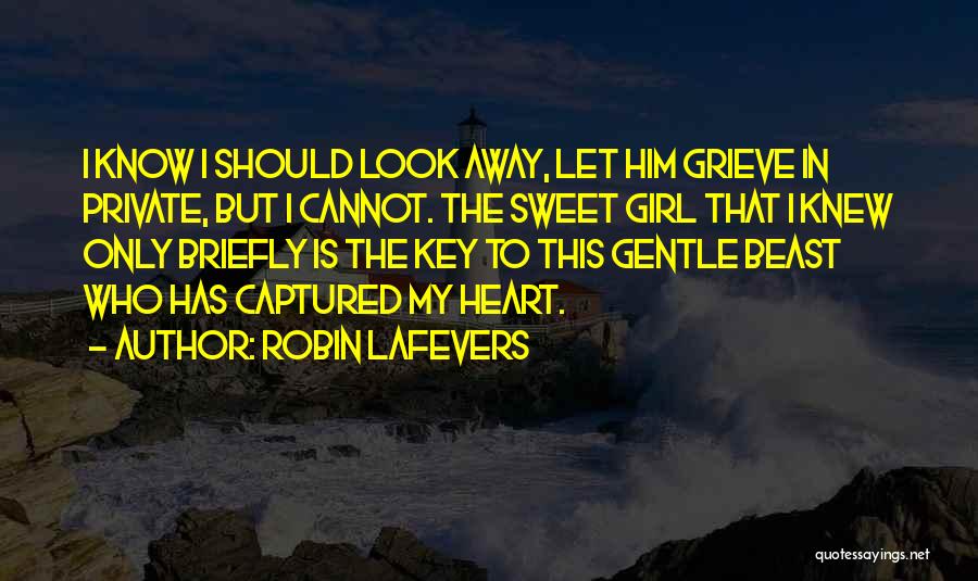 Robin LaFevers Quotes: I Know I Should Look Away, Let Him Grieve In Private, But I Cannot. The Sweet Girl That I Knew