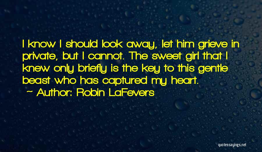 Robin LaFevers Quotes: I Know I Should Look Away, Let Him Grieve In Private, But I Cannot. The Sweet Girl That I Knew