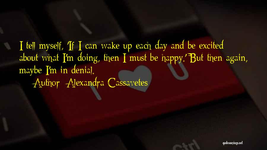 Alexandra Cassavetes Quotes: I Tell Myself, 'if I Can Wake Up Each Day And Be Excited About What I'm Doing, Then I Must