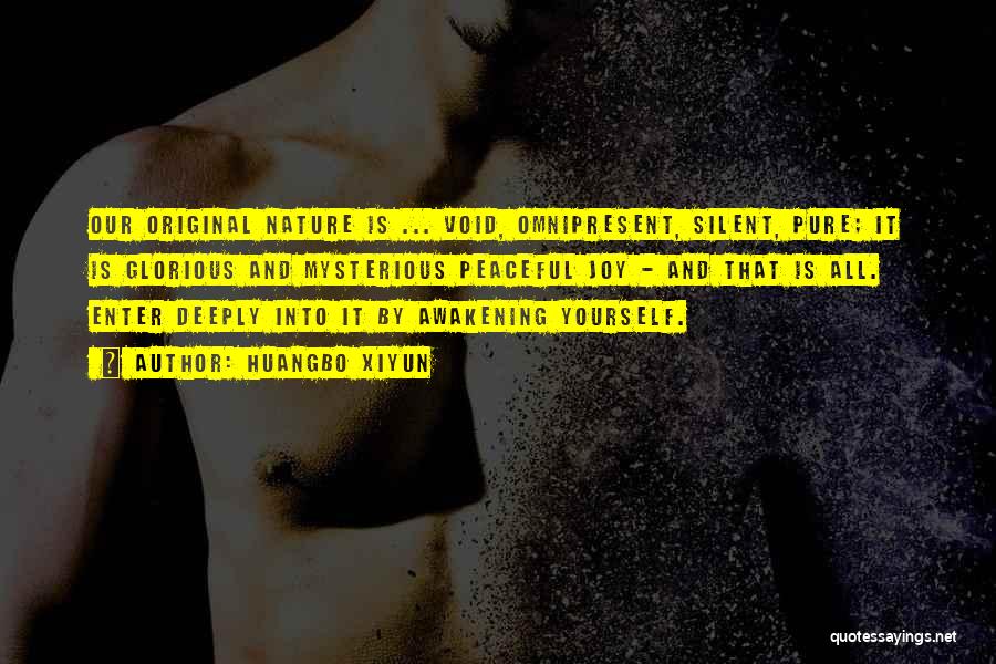 Huangbo Xiyun Quotes: Our Original Nature Is ... Void, Omnipresent, Silent, Pure; It Is Glorious And Mysterious Peaceful Joy - And That Is