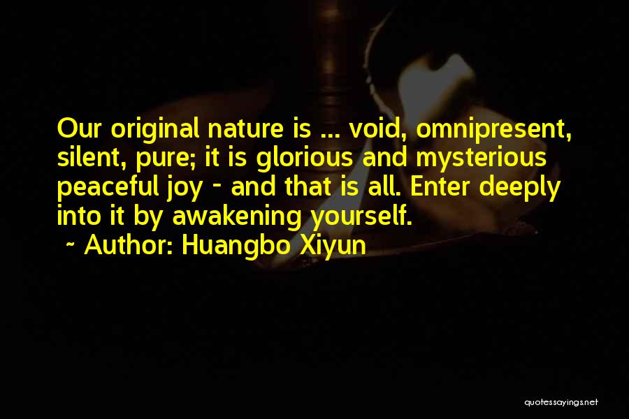 Huangbo Xiyun Quotes: Our Original Nature Is ... Void, Omnipresent, Silent, Pure; It Is Glorious And Mysterious Peaceful Joy - And That Is