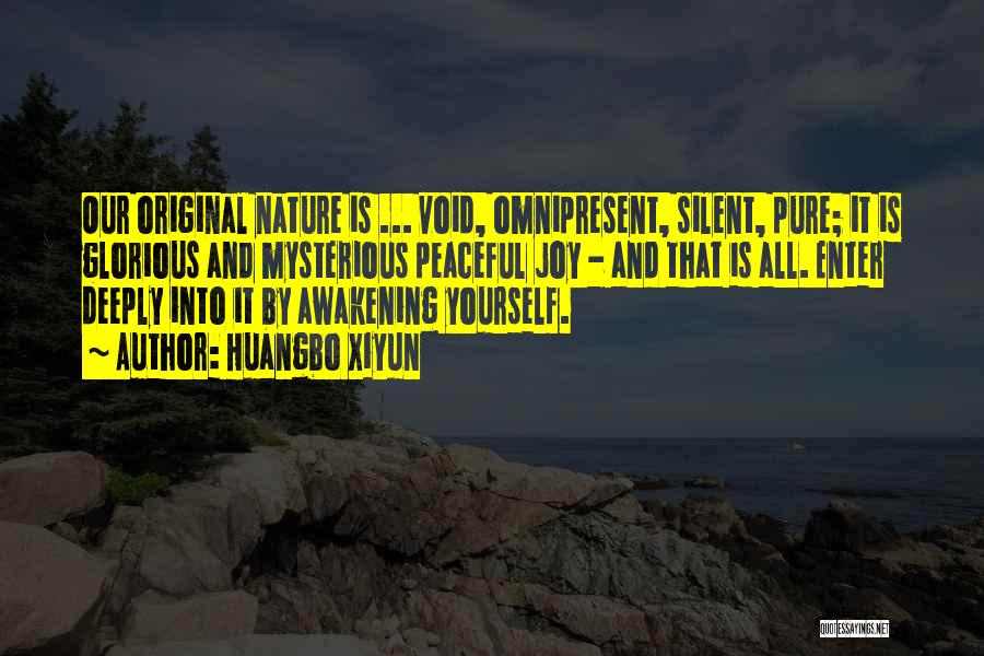 Huangbo Xiyun Quotes: Our Original Nature Is ... Void, Omnipresent, Silent, Pure; It Is Glorious And Mysterious Peaceful Joy - And That Is