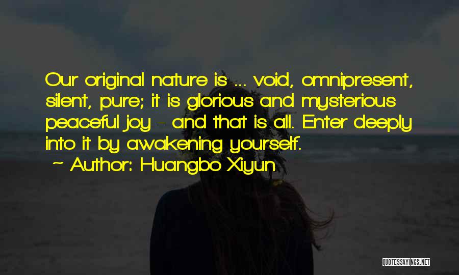 Huangbo Xiyun Quotes: Our Original Nature Is ... Void, Omnipresent, Silent, Pure; It Is Glorious And Mysterious Peaceful Joy - And That Is