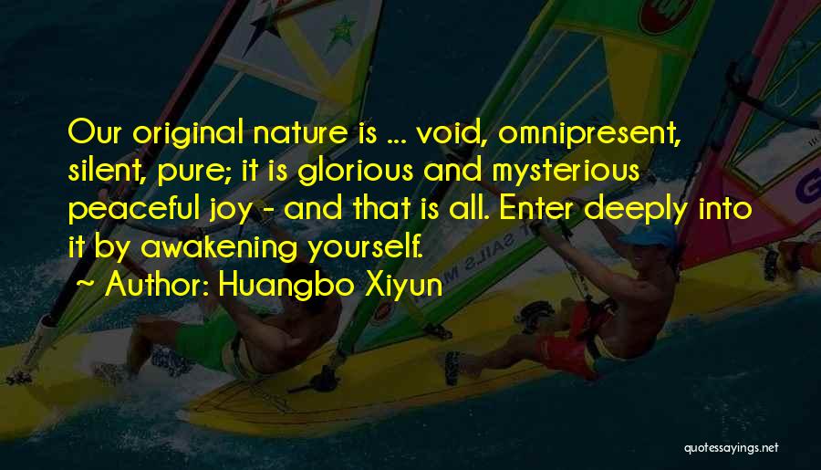 Huangbo Xiyun Quotes: Our Original Nature Is ... Void, Omnipresent, Silent, Pure; It Is Glorious And Mysterious Peaceful Joy - And That Is