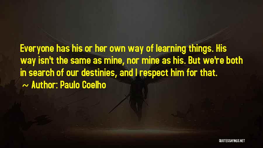 Paulo Coelho Quotes: Everyone Has His Or Her Own Way Of Learning Things. His Way Isn't The Same As Mine, Nor Mine As