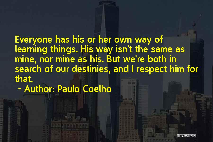 Paulo Coelho Quotes: Everyone Has His Or Her Own Way Of Learning Things. His Way Isn't The Same As Mine, Nor Mine As