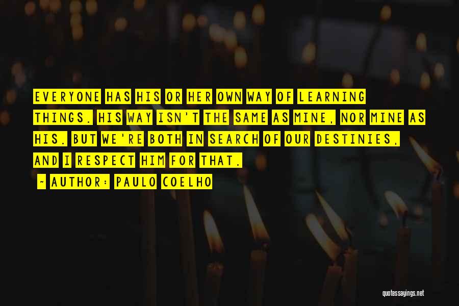Paulo Coelho Quotes: Everyone Has His Or Her Own Way Of Learning Things. His Way Isn't The Same As Mine, Nor Mine As