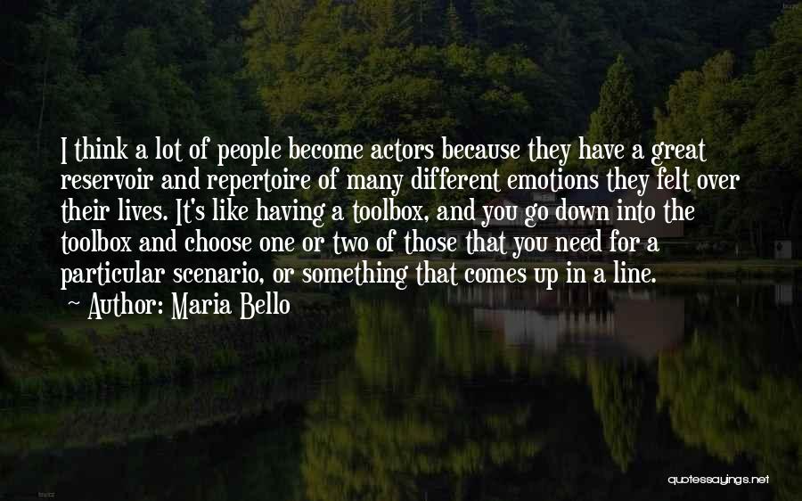 Maria Bello Quotes: I Think A Lot Of People Become Actors Because They Have A Great Reservoir And Repertoire Of Many Different Emotions