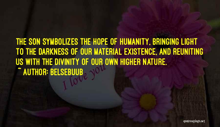 Belsebuub Quotes: The Son Symbolizes The Hope Of Humanity, Bringing Light To The Darkness Of Our Material Existence, And Reuniting Us With