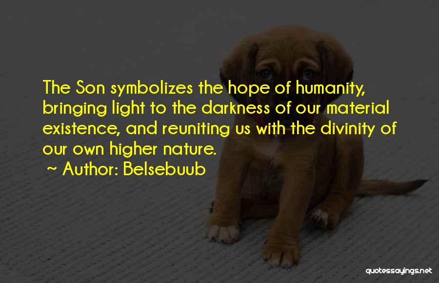 Belsebuub Quotes: The Son Symbolizes The Hope Of Humanity, Bringing Light To The Darkness Of Our Material Existence, And Reuniting Us With