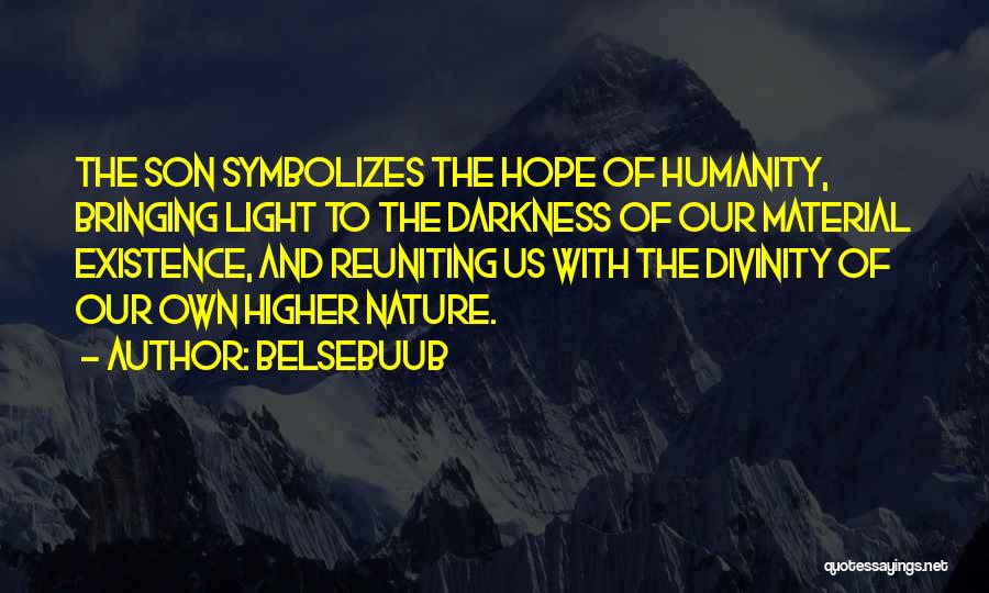 Belsebuub Quotes: The Son Symbolizes The Hope Of Humanity, Bringing Light To The Darkness Of Our Material Existence, And Reuniting Us With