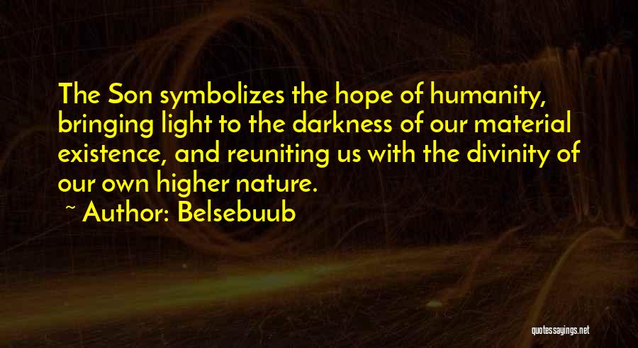 Belsebuub Quotes: The Son Symbolizes The Hope Of Humanity, Bringing Light To The Darkness Of Our Material Existence, And Reuniting Us With