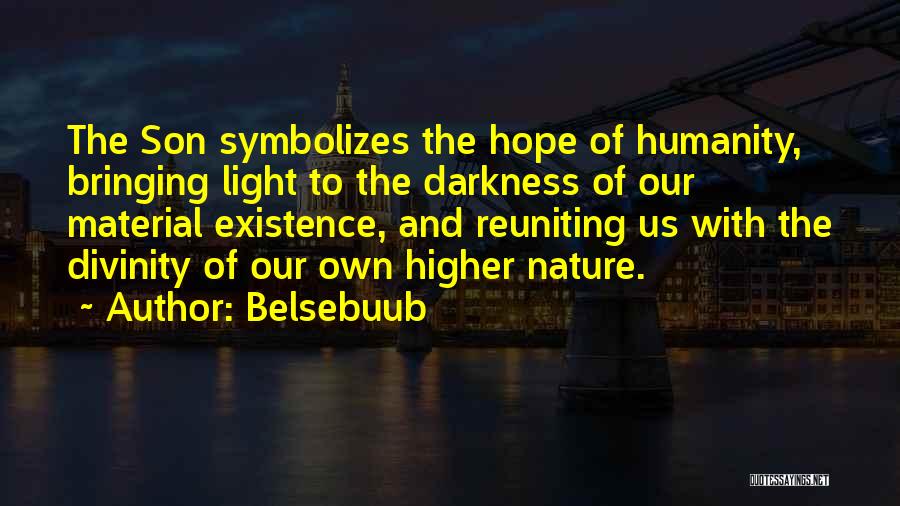 Belsebuub Quotes: The Son Symbolizes The Hope Of Humanity, Bringing Light To The Darkness Of Our Material Existence, And Reuniting Us With